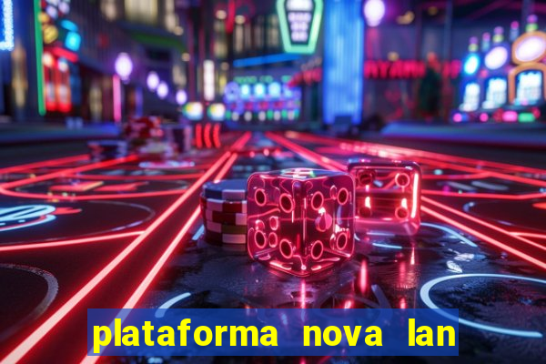 plataforma nova lan  ada hoje 2024